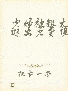 少妇被粗大猛烈进出免费视频