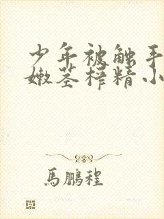 少年被触手玩弄嫩茎榨精小说