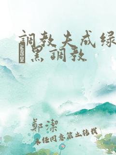 调教夫成绿奴――黑调教