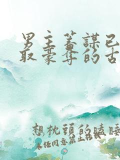 男主蓄谋已久强取豪夺的古言