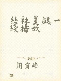 丝袜美腿一区在线播放