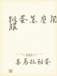 跳蛋怎么用最舒服