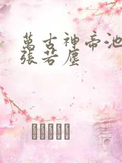 万古神帝池瑶和张若尘