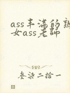 ass丰满的熟女ass老师