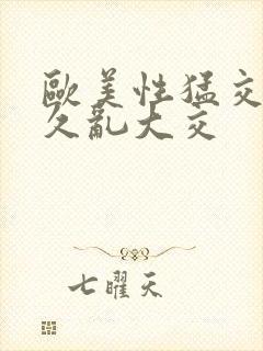 欧美性猛交久久久乱大交