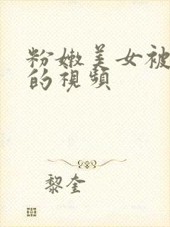 粉嫩美女被爆操的视频