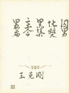 男主黑化囚禁短篇合集双男主小说