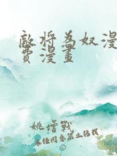 敌将为奴漫画免费漫画