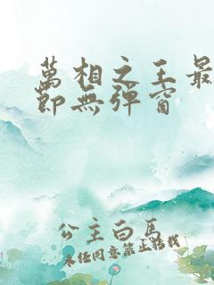 万相之王最新章节无弹窗