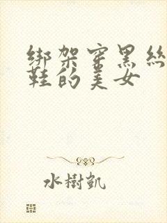 绑架穿黑丝高跟鞋的美女