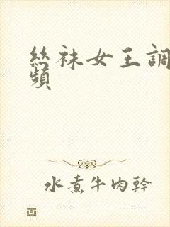 丝袜女王调教视频