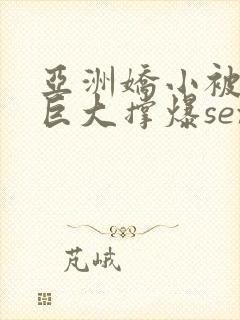 亚洲娇小被黑人巨大撑爆sex