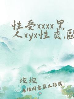 性受xxxx黑人xyx性爽,欧美