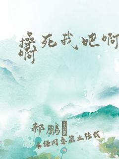 操死我吧啊啊啊啊