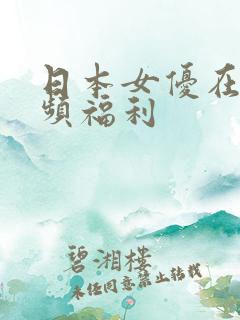 日本女优在线视频福利