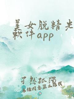 美女脱精光直播软件app