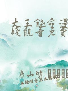 大王饶命漫画在线观看免费下拉式