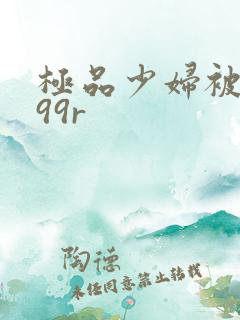 极品少妇被弄得99r