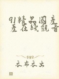 91精品国产自产在线观看福利