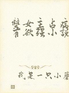 双女主占病娇占有欲强小说