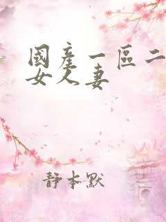 国产一区二区熟女人妻