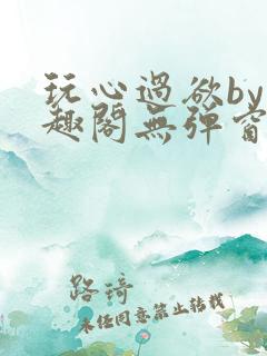 玩心过欲by笔趣阁无弹窗最新章节