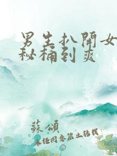 男生扒开女生的秘桶到爽