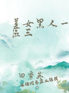 美女黑人一区二区三