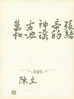 万古神帝张若尘和池瑶的结局