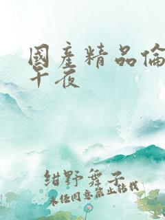 国产精品伦理片午夜