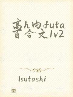 高h肉futa百合文1v2