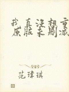 我真没想重生啊原版未删减版