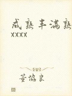 成熟丰满熟妇ⅹxxxx