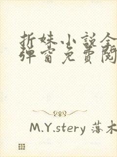 折姝小说全文无弹窗免费阅读