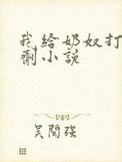 我给奶奴打催乳剂小说