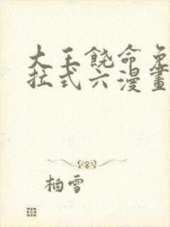 大王饶命免费下拉式六漫画奇满屋