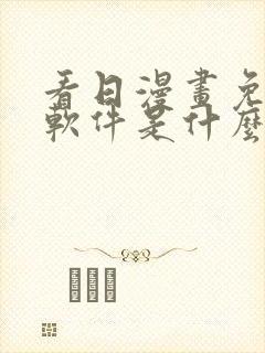 看日漫画免费的软件是什么