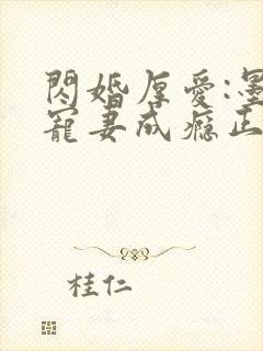 闪婚厚爱:墨少宠妻成瘾正版