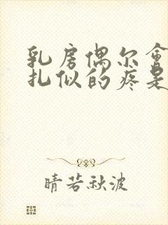 乳房偶尔会有针扎似的疼是怎么回事