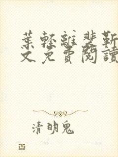 叶轻离裴靳墨全文免费阅读无弹窗