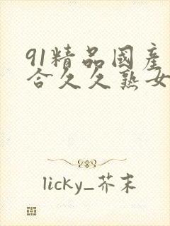 91精品国产综合久久熟女