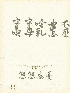 宝宝啥也不吃就吃母乳怎么办