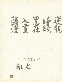 堕入黑暗逆后宫漫画在线观看