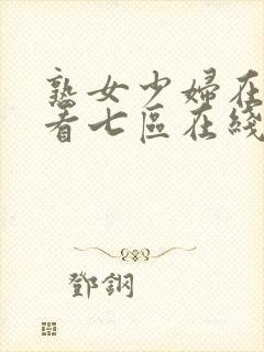 熟女少妇在线观看七区在线观看