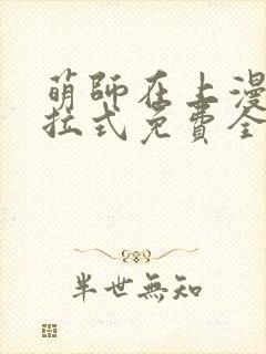 萌师在上漫画下拉式免费全集