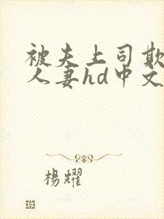 被夫上司欺辱的人妻hd中文版电影