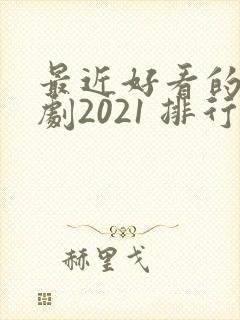 最近好看的电视剧2021 排行榜