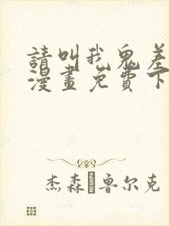 请叫我鬼差大人漫画免费下拉式