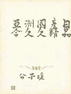 亚洲国产日韩综合久久精品