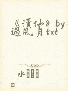 《渎仙》by不过风月txt